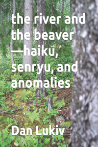 river and the beaver-haiku, senryu, and anomalies