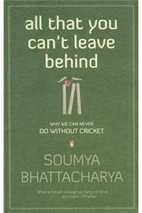 All That You Can't Leave Behind - Why We Can Never Do Without Cricket