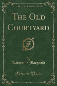 The Old Courtyard (Classic Reprint)