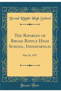 The Riparian of Broad Ripple High School, Indianapolis: May 26, 1937 (Classic Reprint)