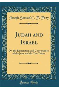Judah and Israel: Or, the Restoration and Conversation of the Jews and the Ten Tribes (Classic Reprint)