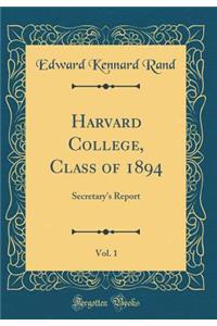 Harvard College, Class of 1894, Vol. 1: Secretary's Report (Classic Reprint)