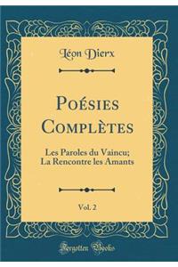 Poésies Complètes, Vol. 2: Les Paroles du Vaincu; La Rencontre les Amants (Classic Reprint)
