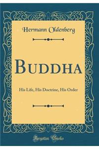 Buddha: His Life, His Doctrine, His Order (Classic Reprint)