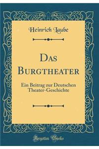 Das Burgtheater: Ein Beitrag zur Deutschen Theater-Geschichte (Classic Reprint)