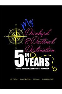 My Dizahyrd & Destined Destination in 5 Years Visions & Goals Accountability Workbook