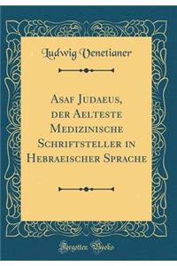 Asaf Judaeus, der Aelteste Medizinische Schriftsteller in Hebraeischer Sprache (Classic Reprint)
