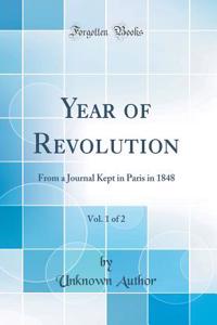 Year of Revolution, Vol. 1 of 2: From a Journal Kept in Paris in 1848 (Classic Reprint)