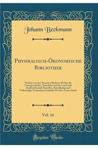 Physikalisch-Ökonomische Bibliothek, Vol. 16: Worinn von den Neuesten Büchern Welche die Naturgeschichte, Naturlehre und die Land-und Stadtwirthschaft Betreffen, Zuverlässige und Vollständige Nachrichten Ertheilet Werden; Erstes Stück (Classic Repr