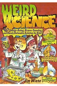 Weird Science: 40 Strange-Acting, Bizarre-Looking, and Barely Believable Activities for Kids: 40 Strange-Acting, Bizarre-Looking, and Barely Believable Activities for Kids