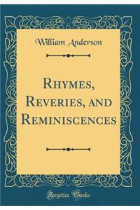 Rhymes, Reveries, and Reminiscences (Classic Reprint)