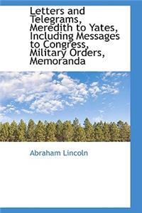 Letters and Telegrams, Meredith to Yates, Including Messages to Congress, Military Orders, Memoranda
