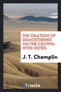 The oration of Demosthenes on the crown: with notes