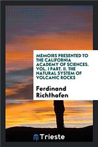 Memoirs Presented to the California Academy of Sciences. Vol. I Part. II. The Natural System of Volcanic Rocks