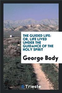 The Guided Life: Or, Life Lived Under the Guidance of the Holy Spirit