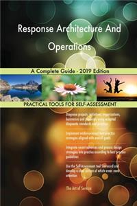 Response Architecture And Operations A Complete Guide - 2019 Edition