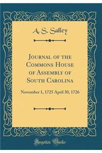 Journal of the Commons House of Assembly of South Carolina: November 1, 1725 April 30, 1726 (Classic Reprint)