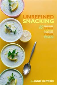 Unrefined Snacking: 10 Dairy-free, Oil-free, Gluten-free, Nut-free Treats