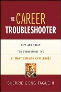 The Career Troubleshooter: Tips and Tools for Overcoming the 21 Most Common Challenges to Success