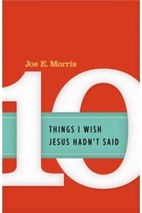 Ten Things I Wish Jesus Hadn't Said