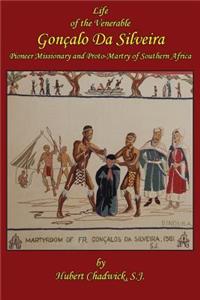 Life of the Venerable Goncalo Da Silveira: Pioneer Missionary and Proto-Martyr of South Africa