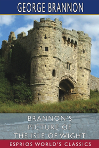 Brannon's Picture of the Isle of Wight (Esprios Classics)