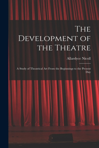 Development of the Theatre; a Study of Theatrical Art From the Beginnings to the Present Day