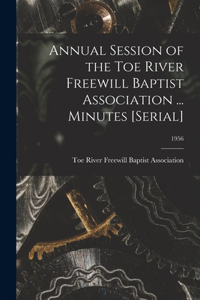 Annual Session of the Toe River Freewill Baptist Association ... Minutes [serial]; 1956
