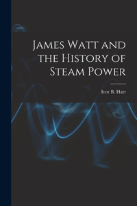 James Watt and the History of Steam Power