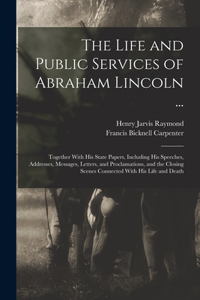 Life and Public Services of Abraham Lincoln ...