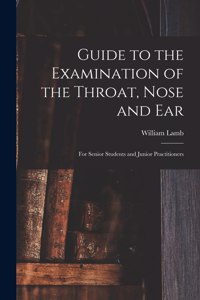Guide to the Examination of the Throat, Nose and Ear