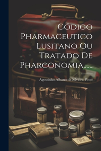 Código Pharmaceutico Lusitano Ou Tratado De Pharconomia......
