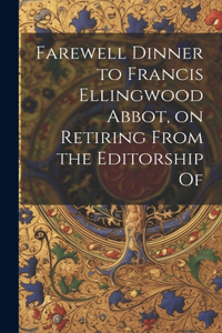 Farewell Dinner to Francis Ellingwood Abbot, on Retiring From the Editorship Of