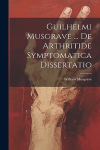 Guilhelmi Musgrave ... De Arthritide Symptomatica Dissertatio