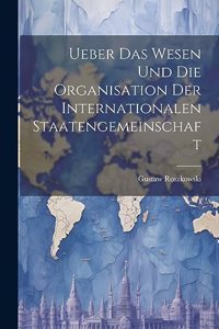 Ueber das Wesen und die Organisation der Internationalen Staatengemeinschaft