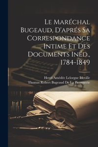 Maréchal Bugeaud, D'aprés Sa Correspondance Intime Et Des Documents Inéd., 1784-1849