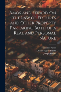 Amos and Ferard On the Law of Fixtures and Other Property Partaking Both of a Real and Personal Nature