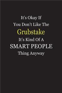 It's Okay If You Don't Like The Grubstake It's Kind Of A Smart People Thing Anyway