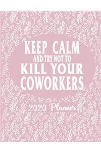 Keep Calm and Try Not To Kill Your Coworkers - 2020 Planner