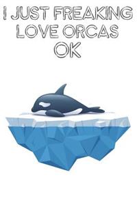 I Just Freaking Love Orcas Ok