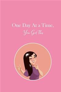 One Day At A Time You Got This