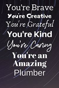 You're Brave You're Creative You're Grateful You're Kind You're Caring You're An Amazing Plumber
