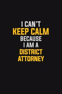 I Can't Keep Calm Because I Am A District Attorney