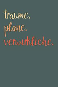 Träume. Plane. Verwirkliche.