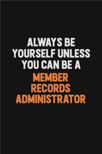 Always Be Yourself Unless You Can Be A Member Records Administrator