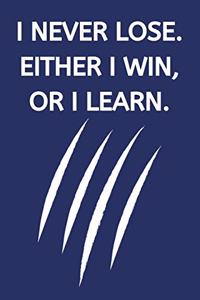 I Never Lose. Either I Win, Or I Learn.