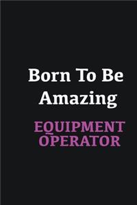 Born to me Amazing Equipment Operator: Writing careers journals and notebook. A way towards enhancement