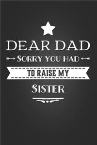 Dear Dad Sorry You Had to Raise My Sister