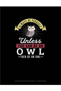 Always Be Yourself Unless You Can Be An Owl Then Be An Owl