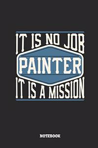 Painter Notebook - It Is No Job, It Is a Mission